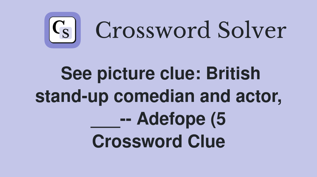 See picture clue: British stand up comedian and actor Adefope (5 See picture clue: British stand up comedian and actor Adefope (5