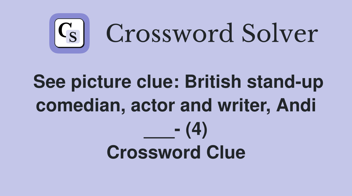 See picture clue: British stand-up comedian, actor and writer, Andi ___- (4) Crossword Clue