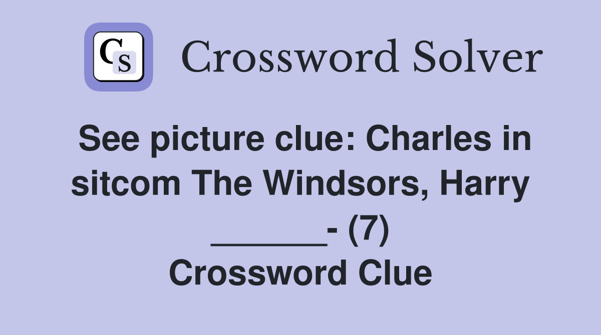 See picture clue: Charles in sitcom The Windsors, Harry ______- (7) Crossword Clue