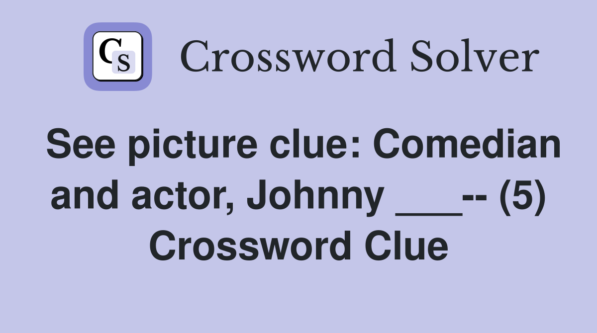 See picture clue: Comedian and actor, Johnny ___-- (5) Crossword Clue