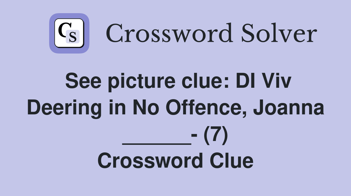 See picture clue: DI Viv Deering in No Offence, Joanna ______- (7) Crossword Clue