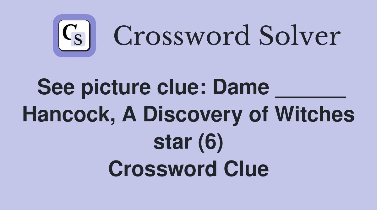 See picture clue: Dame ______ Hancock, A Discovery of Witches star (6) Crossword Clue