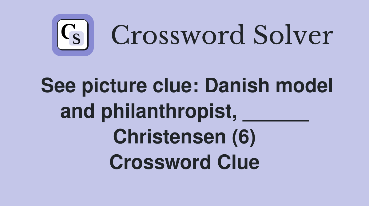See picture clue: Danish model and philanthropist, ______ Christensen (6) Crossword Clue