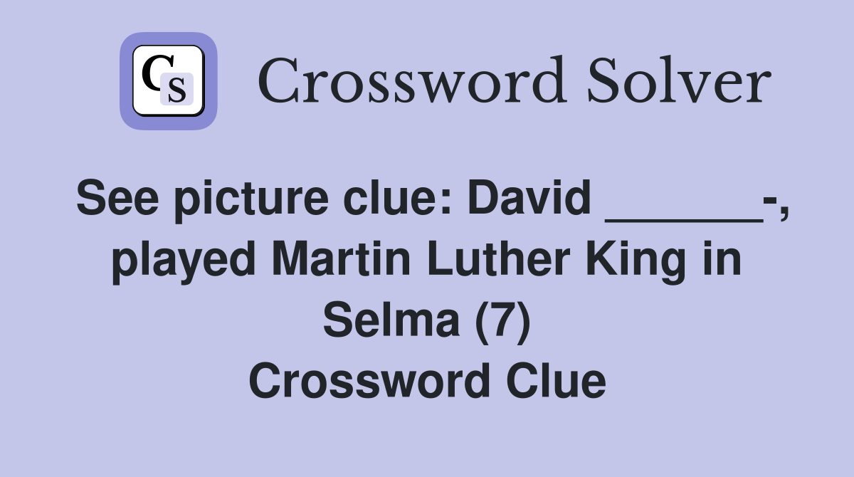 See picture clue: David ______-, played Martin Luther King in Selma (7) Crossword Clue