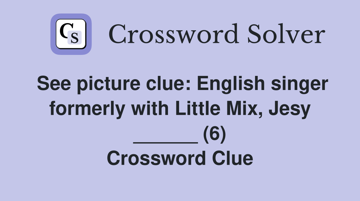 See picture clue: English singer formerly with Little Mix, Jesy ______ (6) Crossword Clue