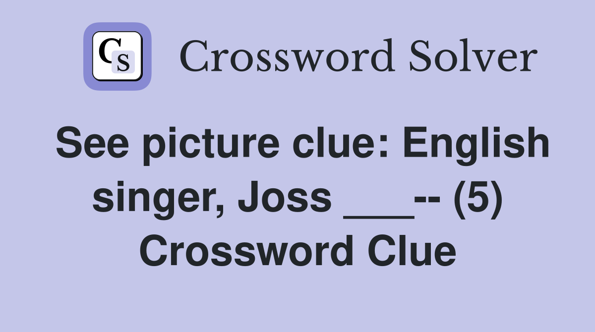 See picture clue: English singer, Joss ___-- (5) Crossword Clue