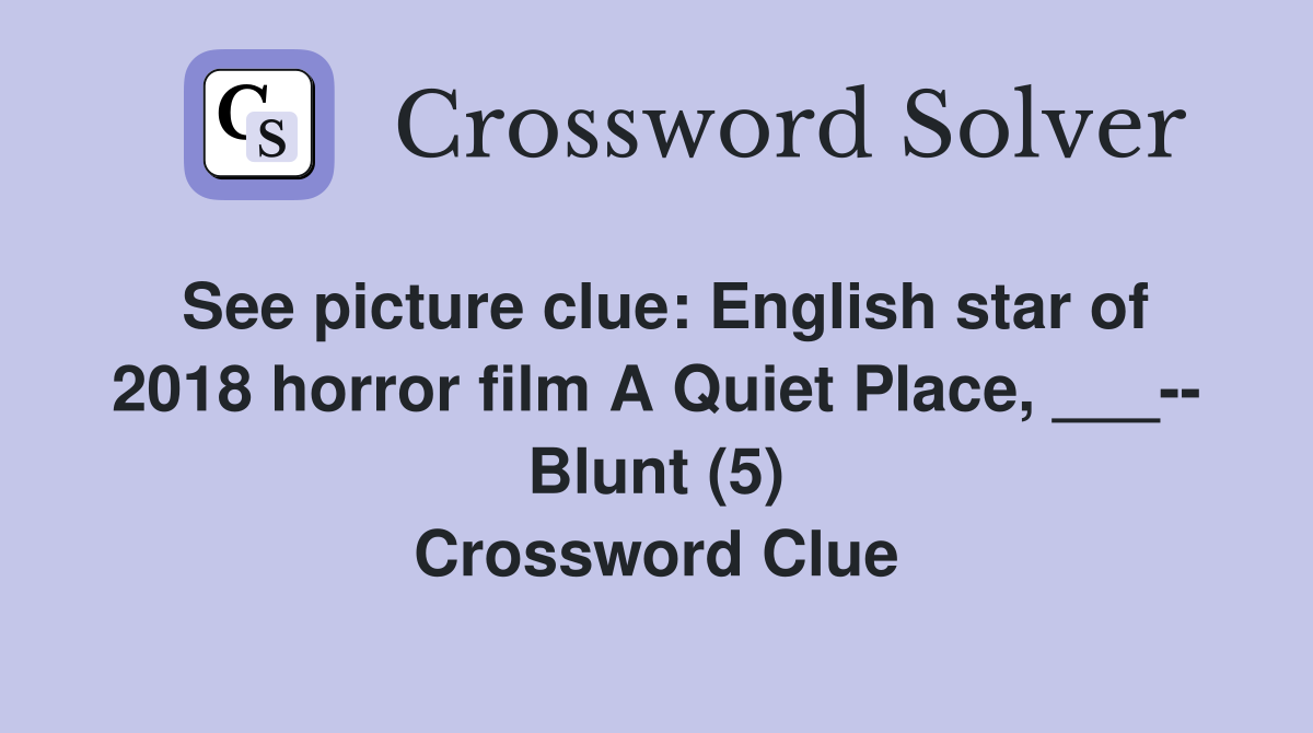 See picture clue: English star of 2018 horror film A Quiet Place, ___-- Blunt (5) Crossword Clue