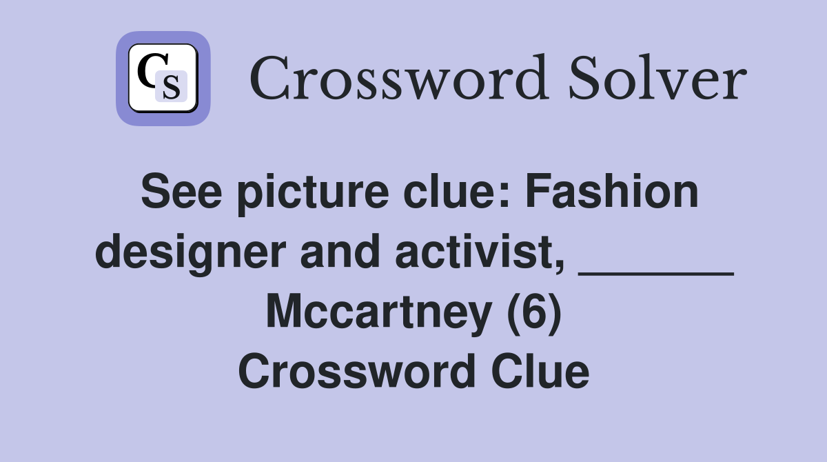 See picture clue: Fashion designer and activist, ______ Mccartney (6) Crossword Clue