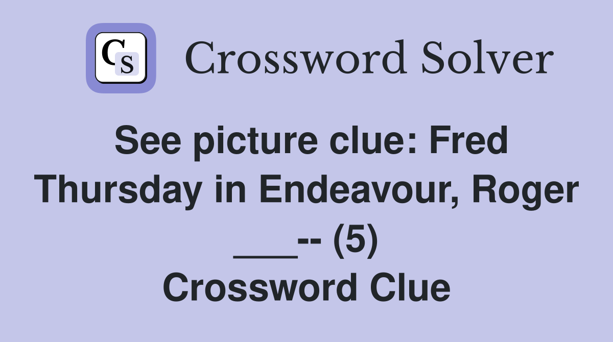 See picture clue: Fred Thursday in Endeavour, Roger ___-- (5) Crossword Clue
