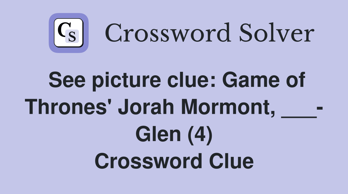 See picture clue: Game of Thrones' Jorah Mormont, ___- Glen (4) Crossword Clue