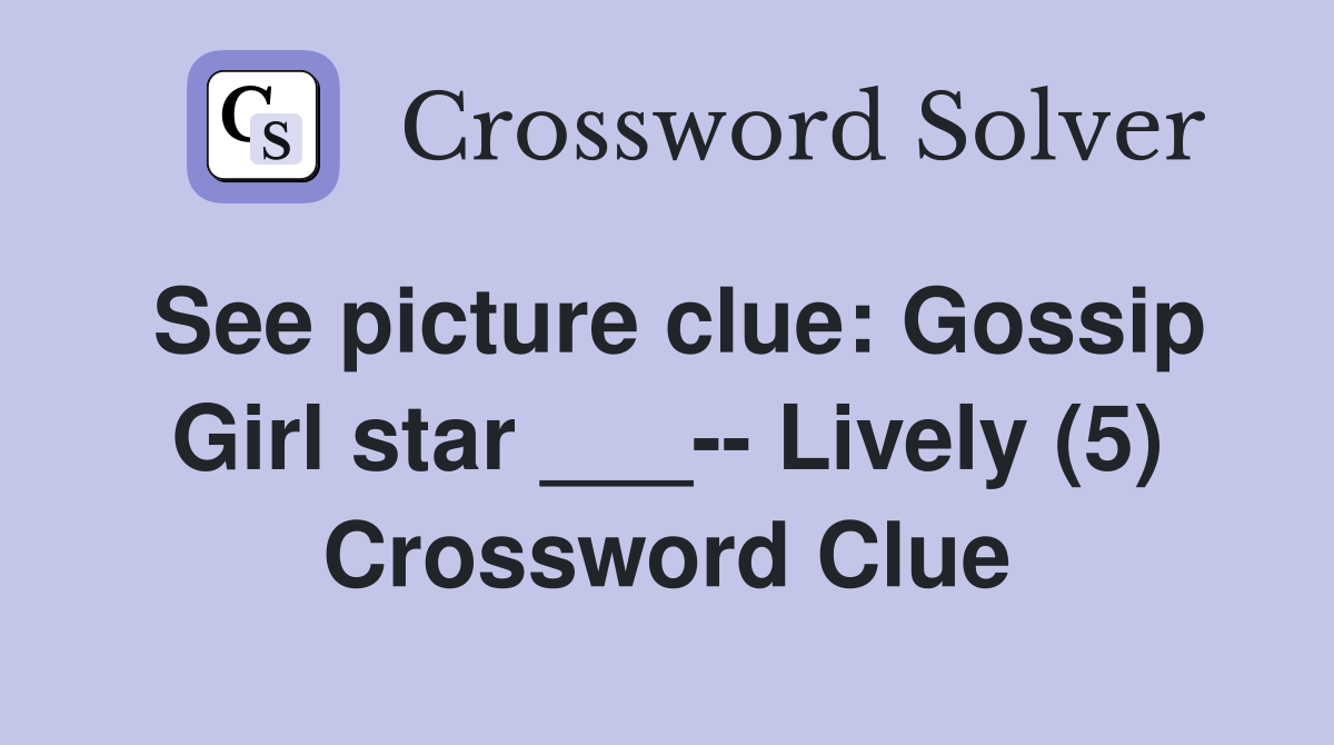 See picture clue: Gossip Girl star ___-- Lively (5) Crossword Clue