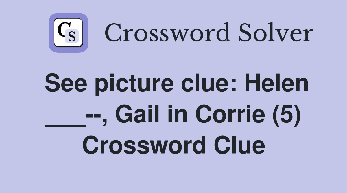 See picture clue: Helen ___--, Gail in Corrie (5) Crossword Clue