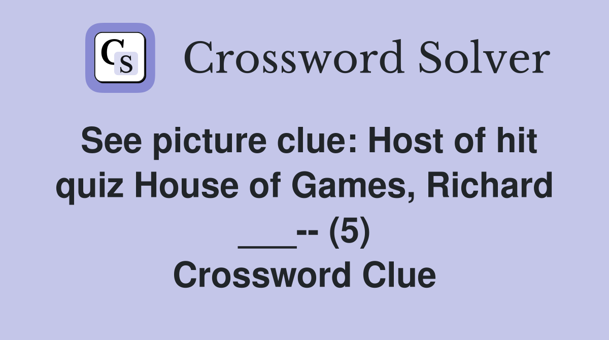 See picture clue: Host of hit quiz House of Games, Richard ___-- (5) Crossword Clue