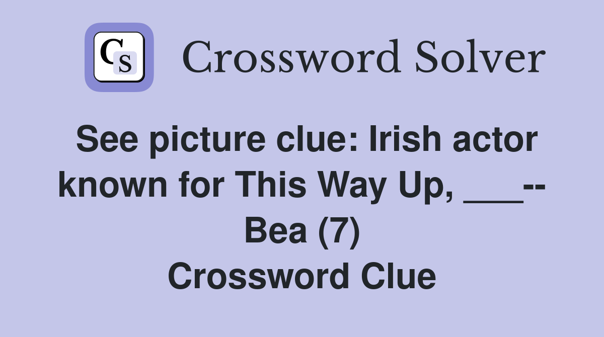 See picture clue: Irish actor known for This Way Up, ___-- Bea (7) Crossword Clue