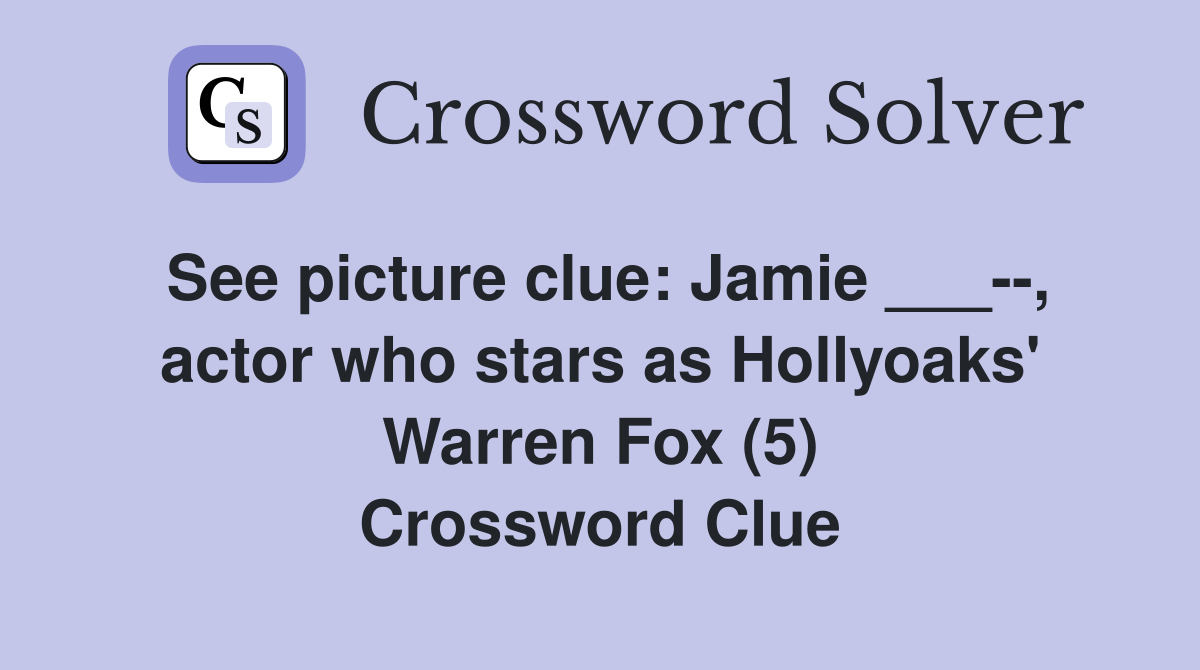 See picture clue: Jamie ___--, actor who stars as Hollyoaks' Warren Fox (5) Crossword Clue