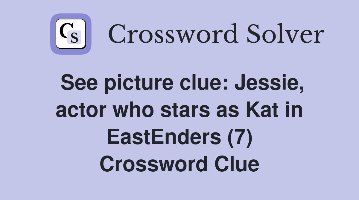 See picture clue: Jessie, actor who stars as Kat in EastEnders (7) Crossword Clue