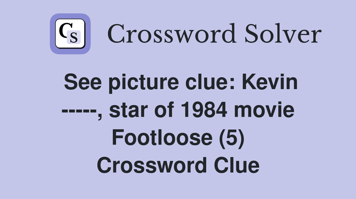 See picture clue: Kevin -----, star of 1984 movie Footloose (5) Crossword Clue