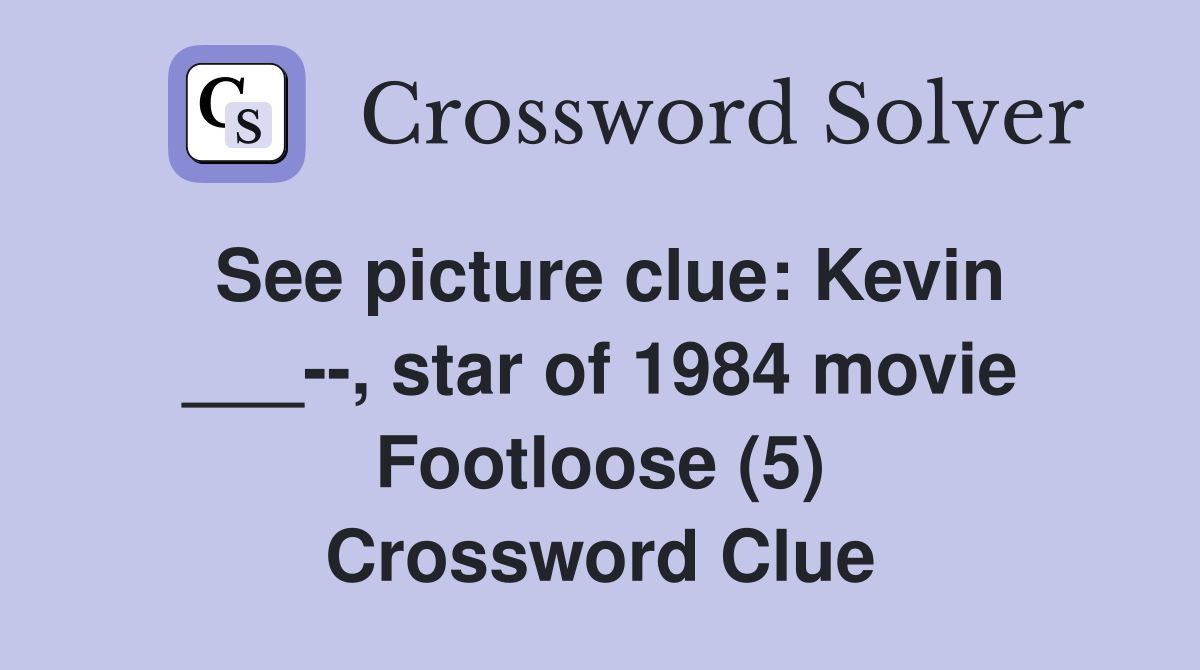 See picture clue: Kevin ___--, star of 1984 movie Footloose (5) Crossword Clue
