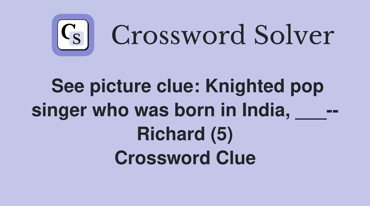 See picture clue: Knighted pop singer who was born in India, ___-- Richard (5) Crossword Clue
