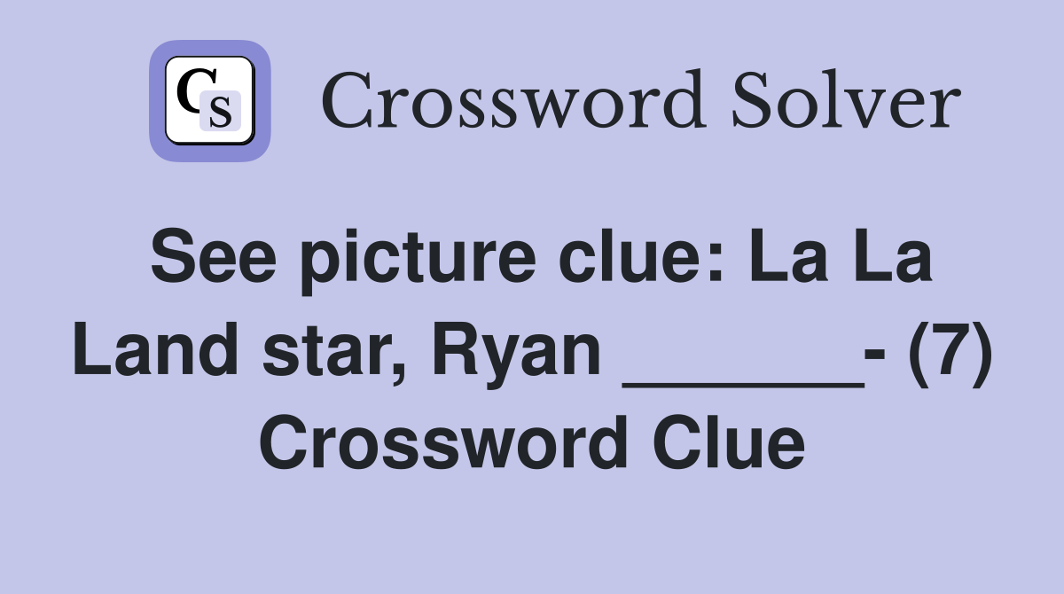 See picture clue: La La Land star, Ryan ______- (7) Crossword Clue