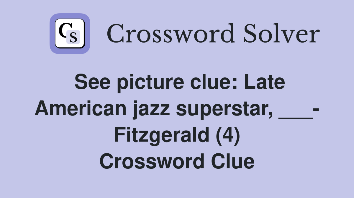 See picture clue: Late American jazz superstar, ___- Fitzgerald (4) Crossword Clue