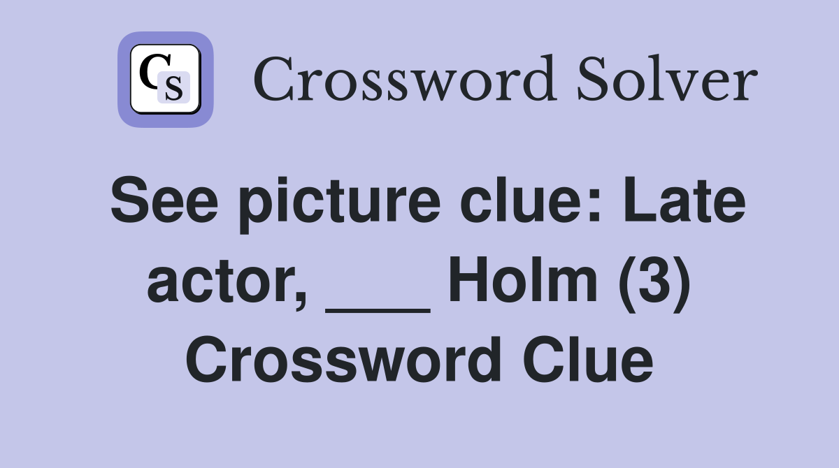 See picture clue: Late actor, ___ Holm (3) Crossword Clue