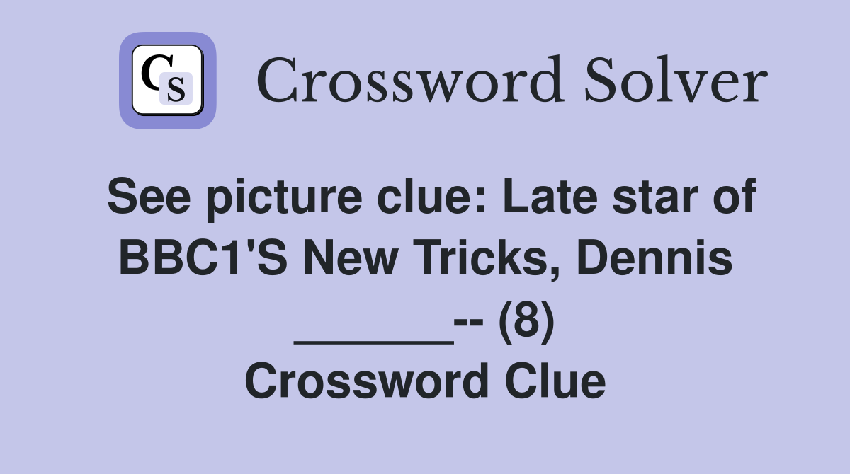 See picture clue: Late star of BBC1'S New Tricks, Dennis ______-- (8) Crossword Clue