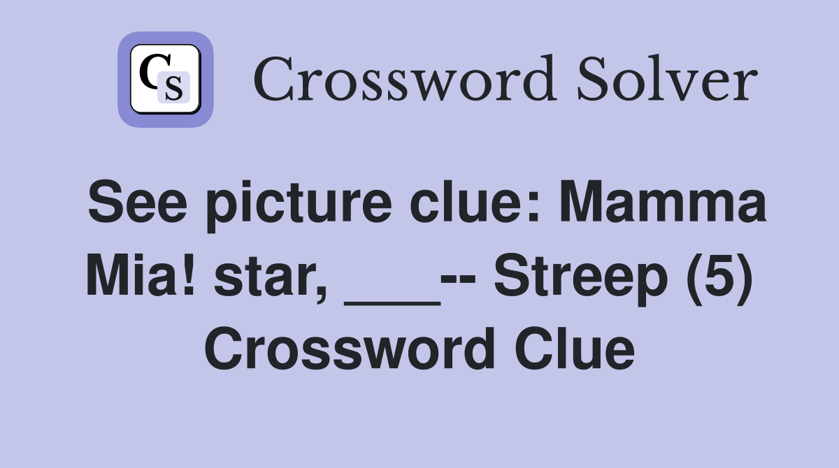 See picture clue: Mamma Mia! star, ___-- Streep (5) Crossword Clue