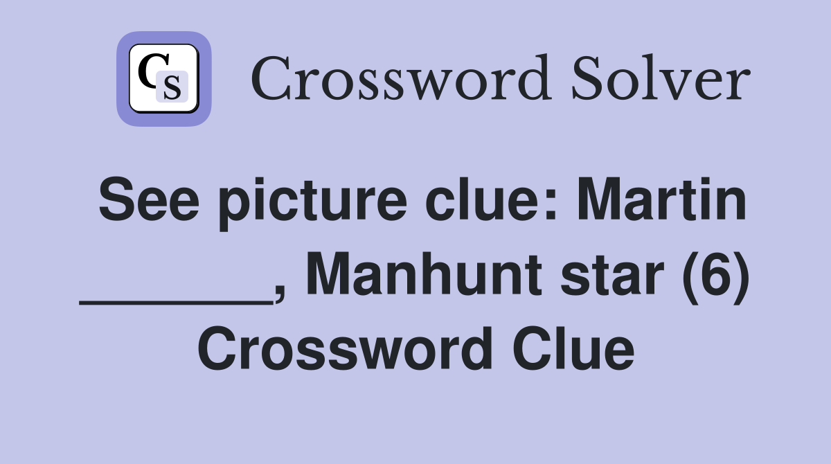 See picture clue: Martin ______, Manhunt star (6) Crossword Clue