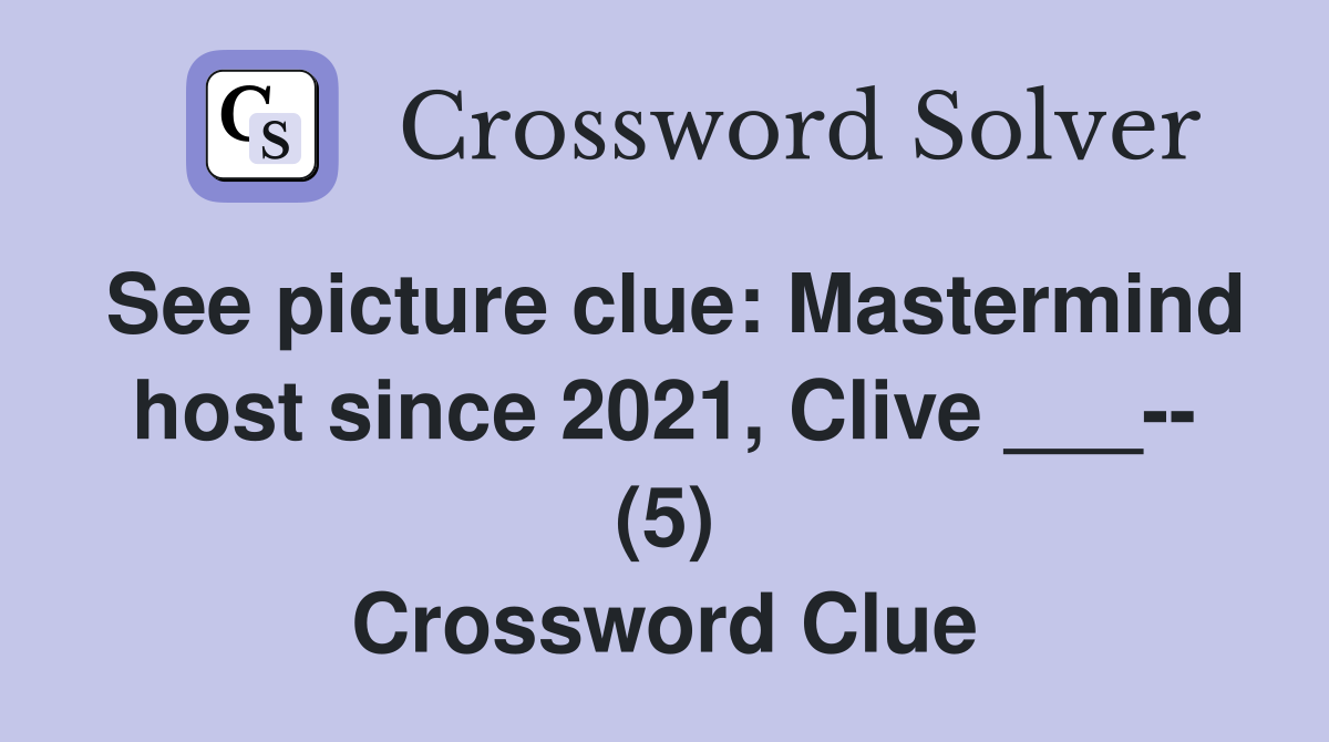 See picture clue: Mastermind host since 2021, Clive ___-- (5) Crossword Clue