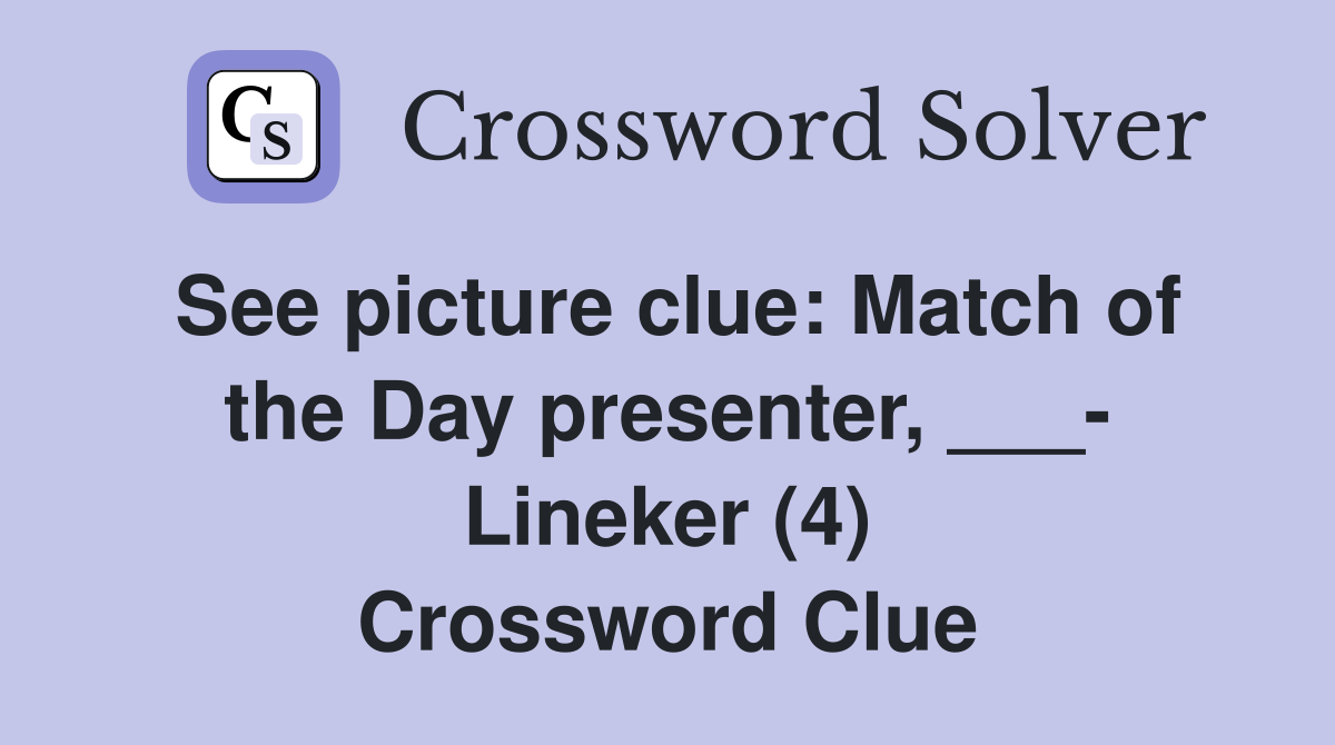 See picture clue: Match of the Day presenter, ___- Lineker (4) Crossword Clue
