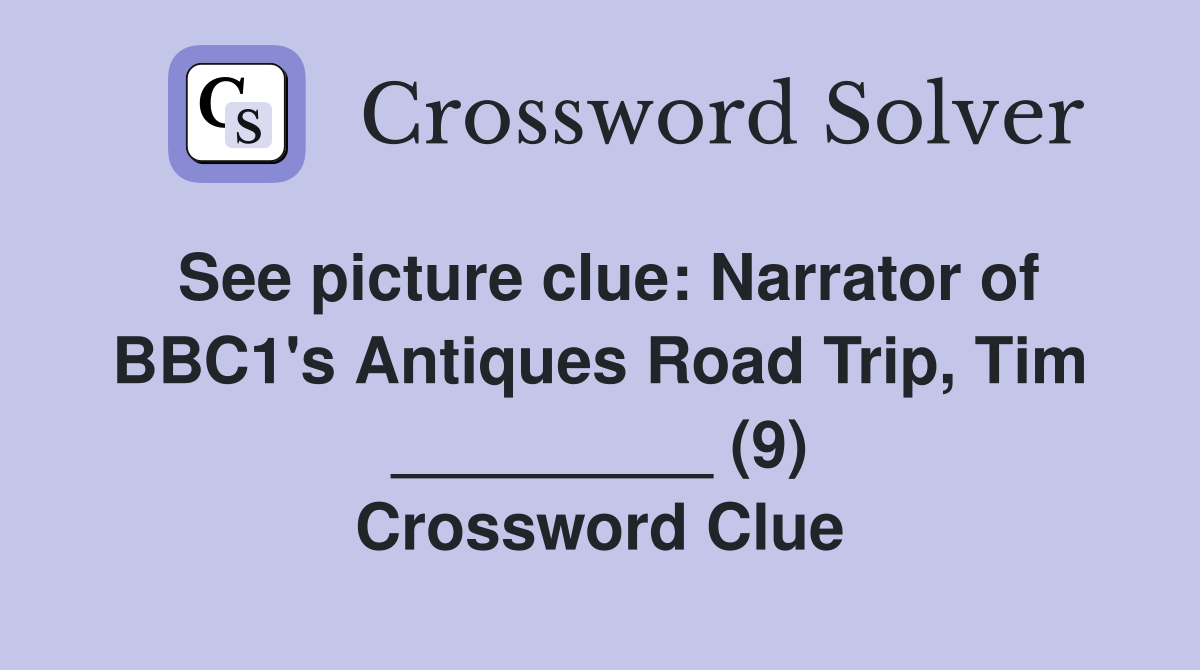 See picture clue: Narrator of BBC1's Antiques Road Trip, Tim _________ (9) Crossword Clue