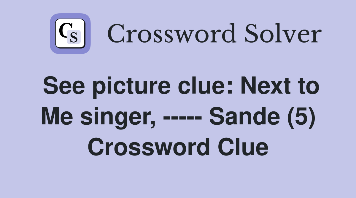 See picture clue: Next to Me singer, ----- Sande (5) Crossword Clue