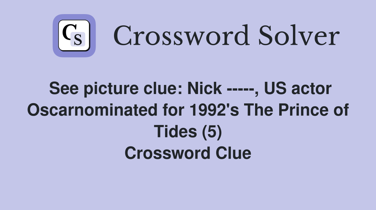 See picture clue: Nick -----, US actor Oscarnominated for 1992's The Prince of Tides (5) Crossword Clue