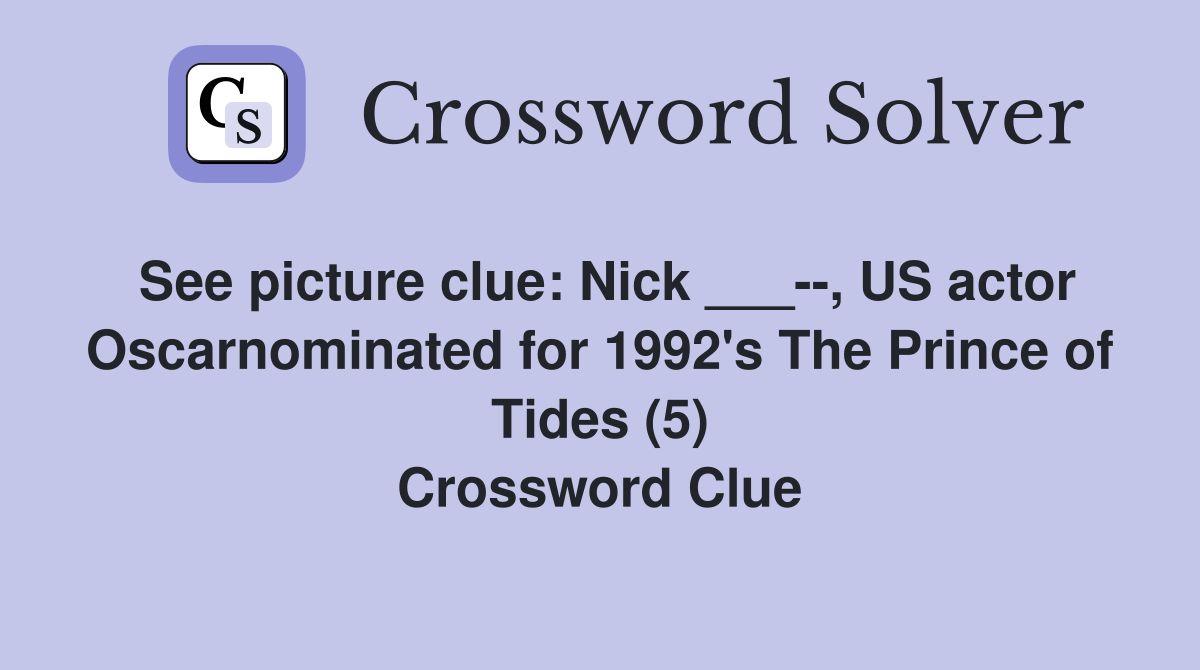 See picture clue: Nick ___--, US actor Oscarnominated for 1992's The Prince of Tides (5) Crossword Clue