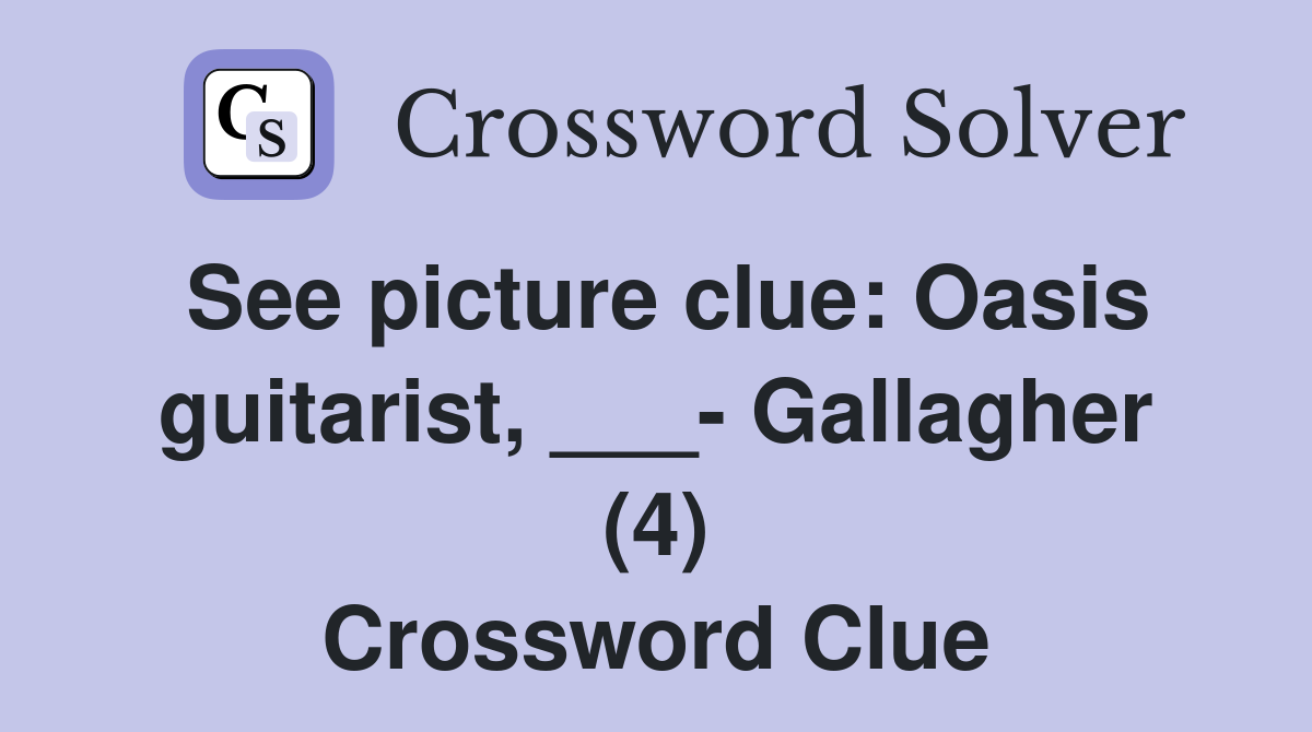 See picture clue: Oasis guitarist, ___- Gallagher (4) Crossword Clue