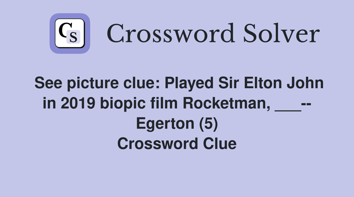 See picture clue: Played Sir Elton John in 2019 biopic film Rocketman, ___-- Egerton (5) Crossword Clue