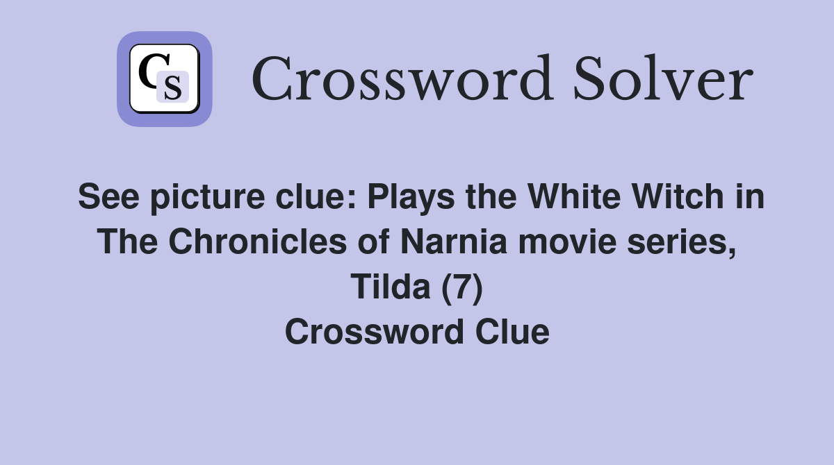 See picture clue: Plays the White Witch in The Chronicles of Narnia movie series, Tilda (7) Crossword Clue