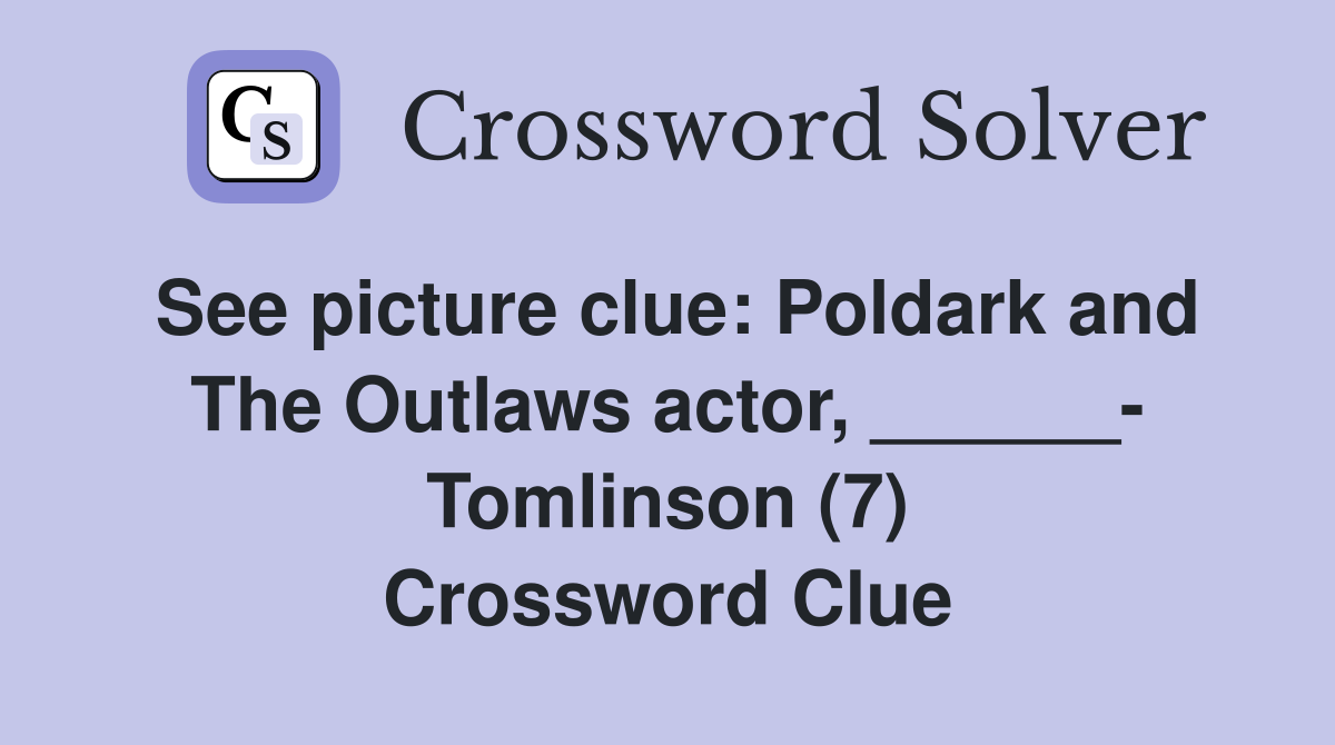 See picture clue: Poldark and The Outlaws actor, ______- Tomlinson (7) Crossword Clue