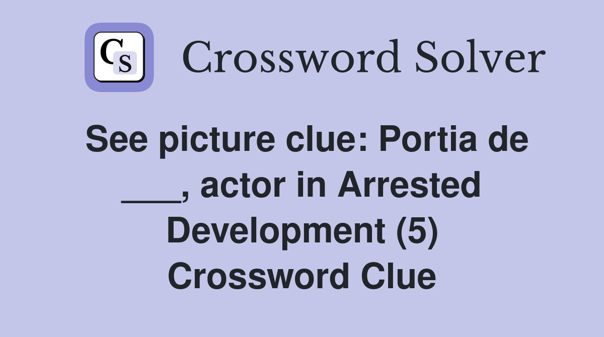 See picture clue: Portia de ___, actor in Arrested Development (5) Crossword Clue