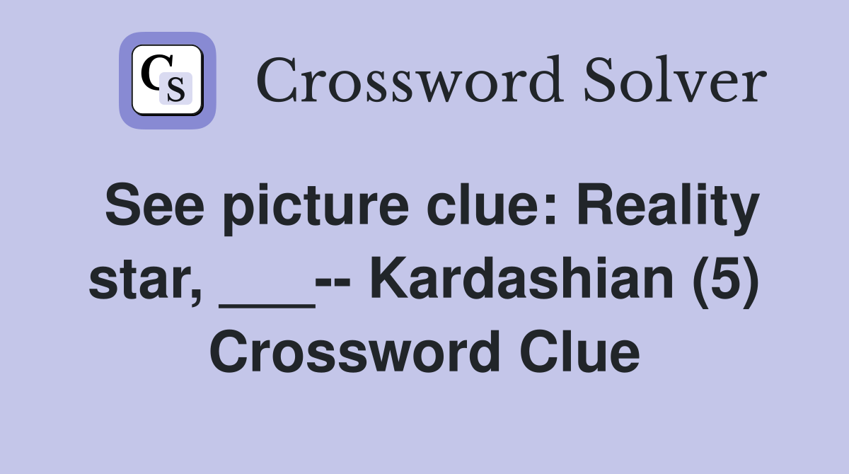 See picture clue: Reality star, ___-- Kardashian (5) Crossword Clue