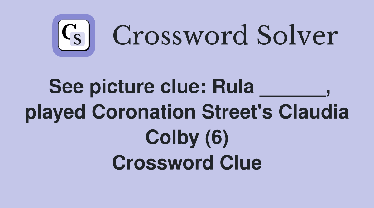 See picture clue: Rula ______, played Coronation Street's Claudia Colby (6) Crossword Clue