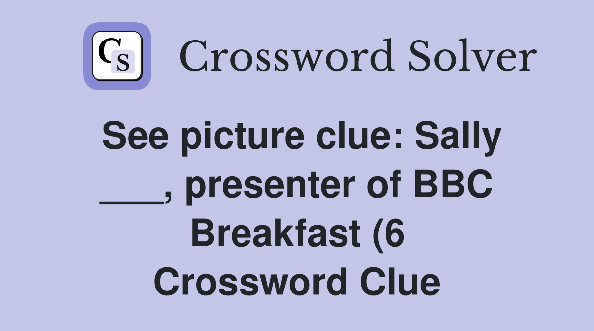 See picture clue: Sally presenter of BBC Breakfast (6) Crossword See picture clue: Sally presenter of BBC Breakfast (6) Crossword