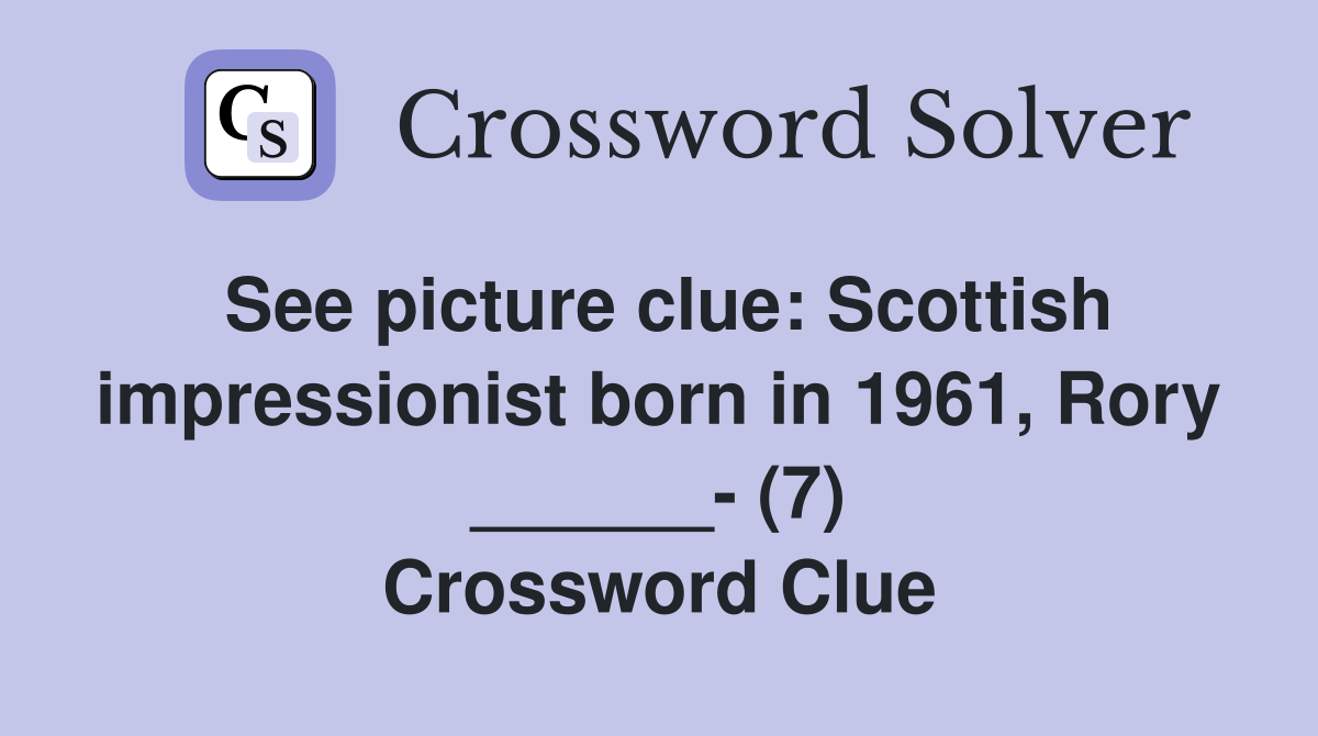 See picture clue: Scottish impressionist born in 1961, Rory ______- (7) Crossword Clue