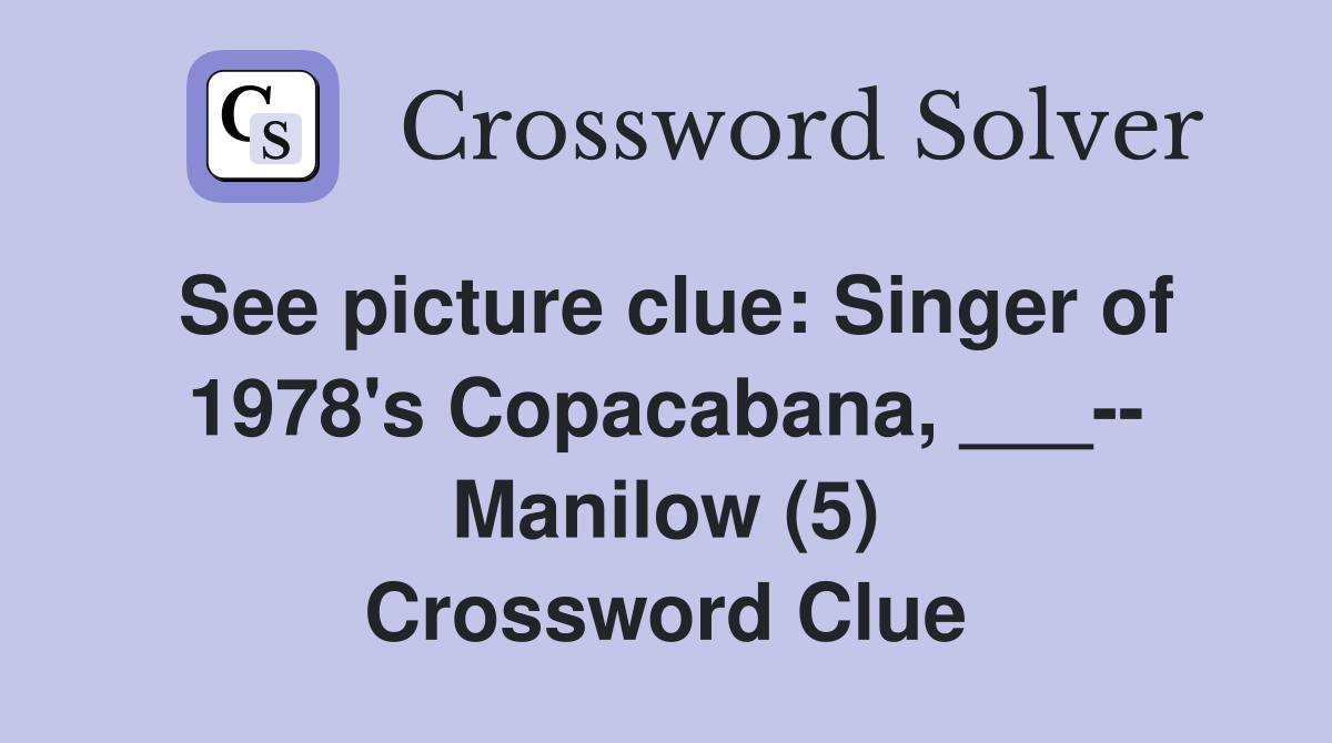 See picture clue: Singer of 1978's Copacabana, ___-- Manilow (5) Crossword Clue