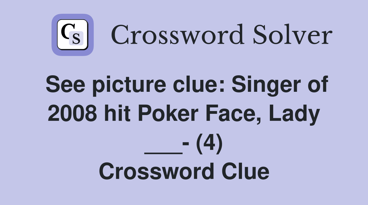 See picture clue: Singer of 2008 hit Poker Face, Lady ___- (4) Crossword Clue