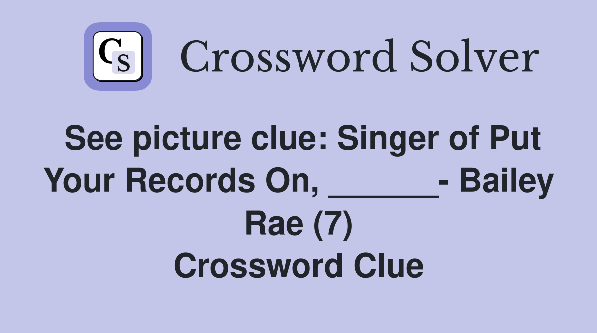 See picture clue: Singer of Put Your Records On, ______- Bailey Rae (7) Crossword Clue