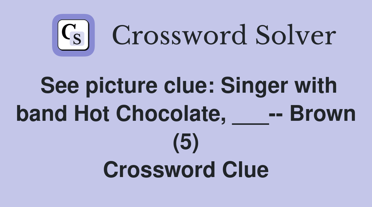 See picture clue: Singer with band Hot Chocolate, ___-- Brown (5) Crossword Clue