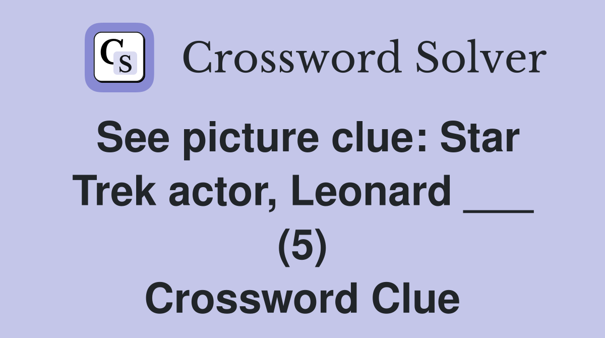 See picture clue: Star Trek actor, Leonard ___ (5) Crossword Clue