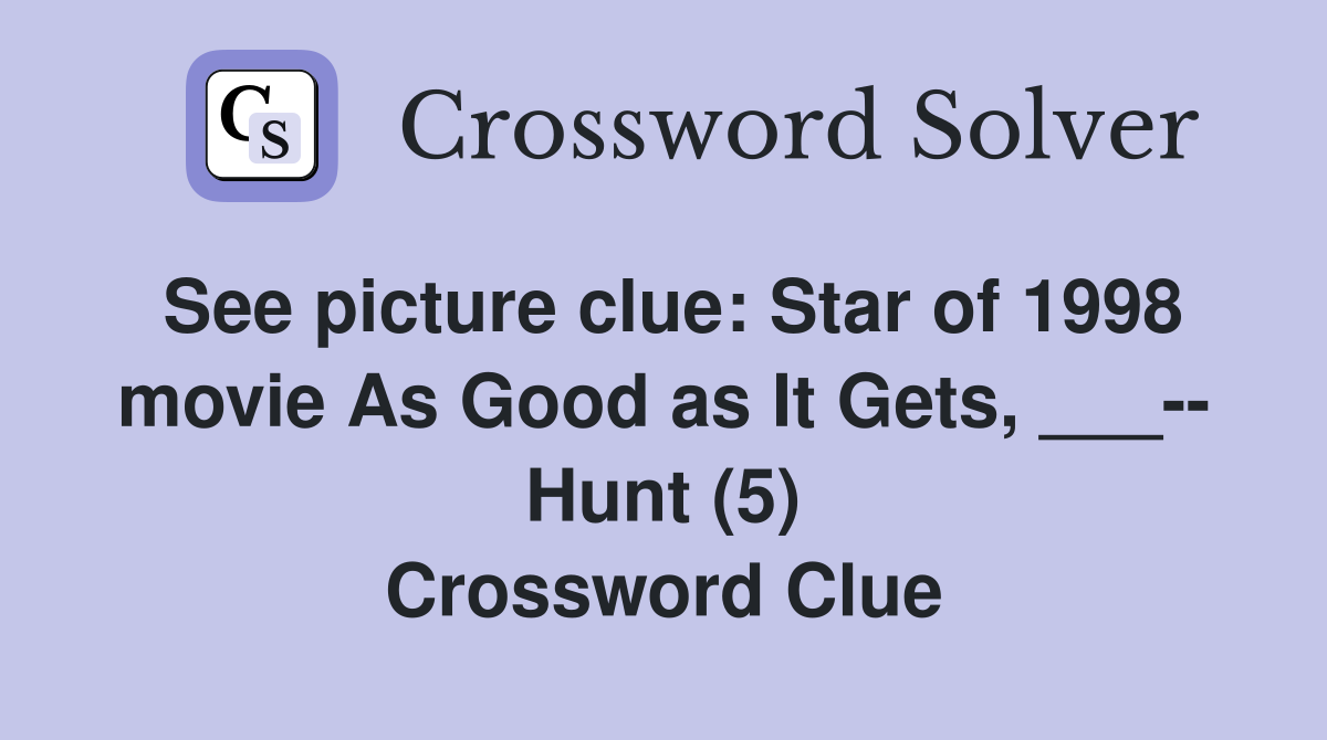 See picture clue: Star of 1998 movie As Good as It Gets, ___-- Hunt (5) Crossword Clue